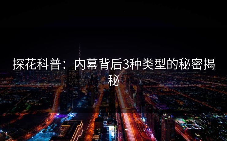 探花科普：内幕背后3种类型的秘密揭秘