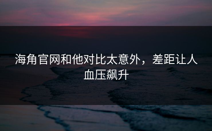 海角官网和他对比太意外，差距让人血压飙升