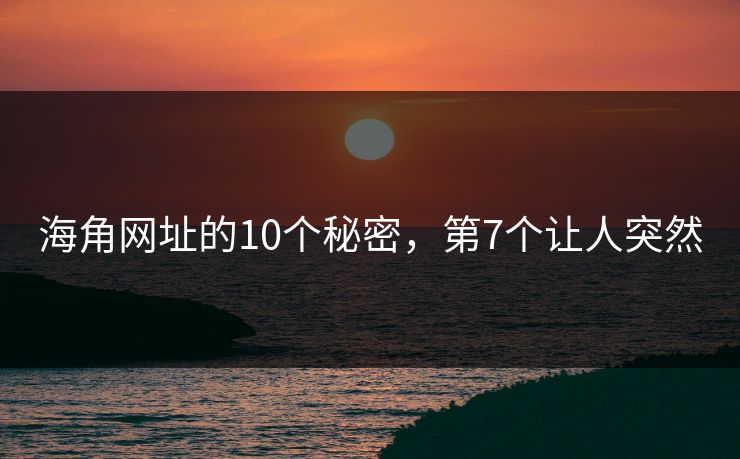 海角网址的10个秘密，第7个让人突然