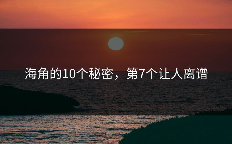 海角的10个秘密，第7个让人离谱