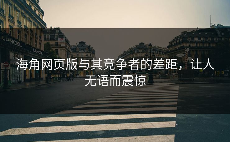 海角网页版与其竞争者的差距，让人无语而震惊