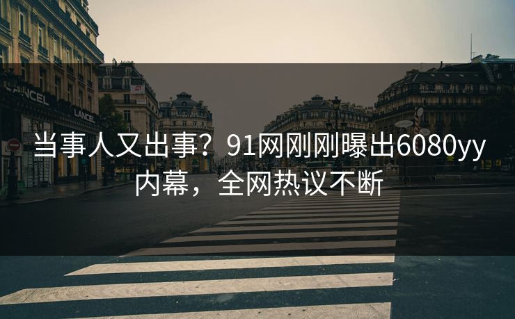 当事人又出事？91网刚刚曝出6080yy内幕，全网热议不断